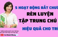 5 hoạt động rèn luyện tập trung chú ý hiệu quả cho trẻ