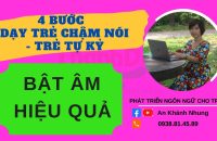 4 Bước Dạy Trẻ Chậm Nói, Trẻ Tự Kỷ Bật Âm Hiệu Quả